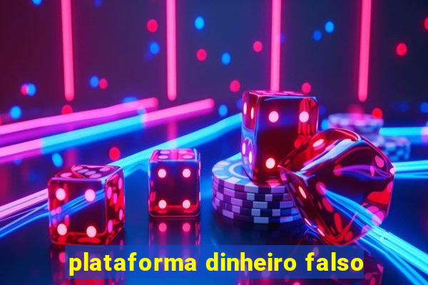 plataforma dinheiro falso